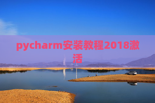 pycharm安装教程2018激活 pycharm安装教程2018激活